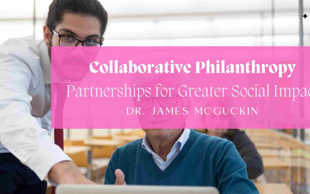 Collaborative Philanthropy: Partnerships for Greater Social Impact
