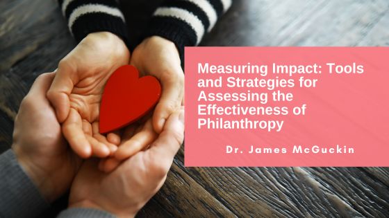 Measuring Impact: Tools and Strategies for Assessing the Effectiveness of Philanthropy