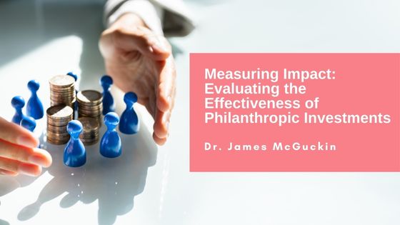 Measuring Impact: Evaluating the Effectiveness of Philanthropic Investments